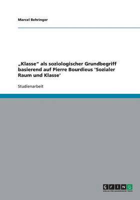 bokomslag &quot;Klasse&quot; als soziologischer Grundbegriff basierend auf Pierre Bourdieus 'Sozialer Raum und Klasse'