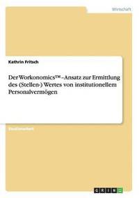 bokomslag Der Workonomics(TM)-Ansatz zur Ermittlung des (Stellen-) Wertes von institutionellem Personalvermgen