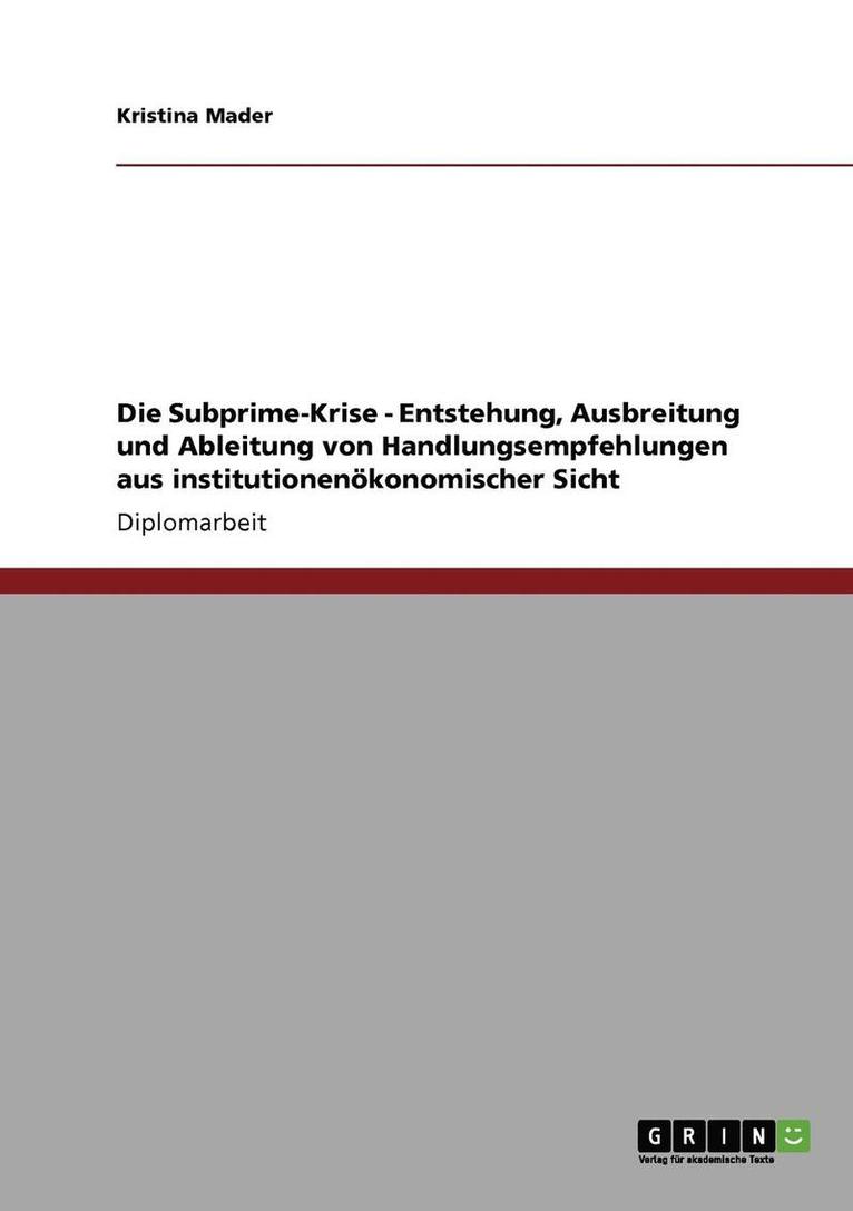 Die Subprime-Krise. Entstehung, Ausbreitung Und Ableitung Von Handlungsempfehlungen Aus Institutionenokonomischer Sicht 1