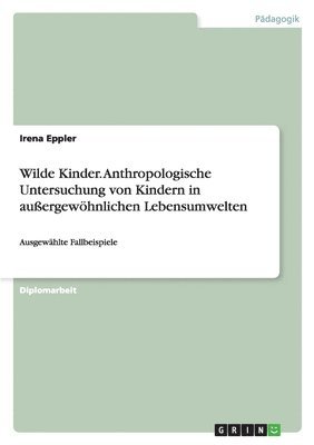 Wilde Kinder. Anthropologische Untersuchung von Kindern in außergewöhnlichen Lebensumwelten