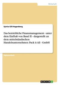 bokomslag Das betriebliche Finanzmanagement - unter dem Einfluss von Basel II - dargestellt an dem mittelstandischen Handelsunternehmen Pack it All - GmbH