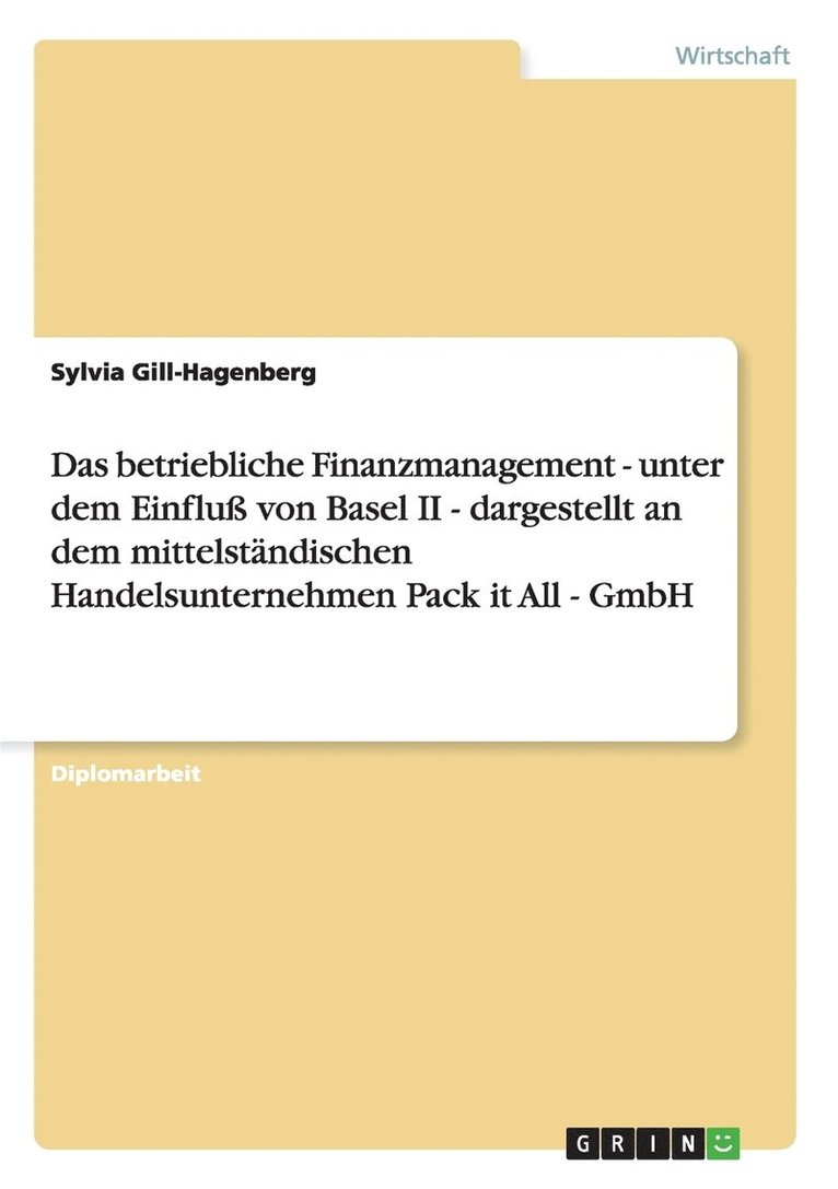 Das betriebliche Finanzmanagement - unter dem Einfluss von Basel II - dargestellt an dem mittelstandischen Handelsunternehmen Pack it All - GmbH 1