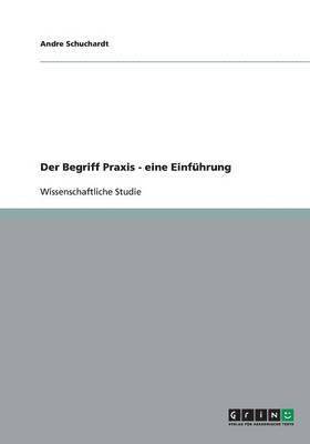 bokomslag Der Begriff Praxis - eine Einführung