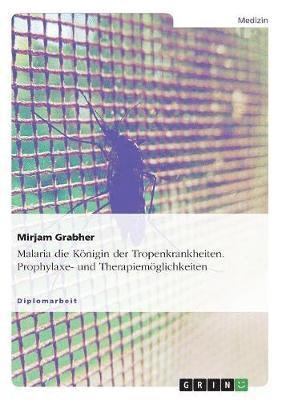 Malaria die Knigin der Tropenkrankheiten. Prophylaxe- und Therapiemglichkeiten 1