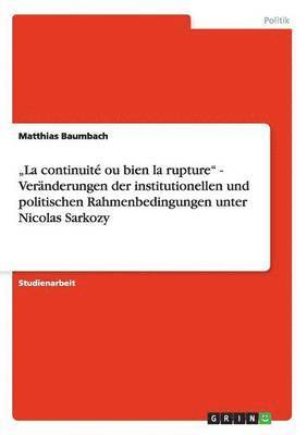 bokomslag &quot;La continuit ou bien la rupture&quot; - Vernderungen der institutionellen und politischen Rahmenbedingungen unter Nicolas Sarkozy