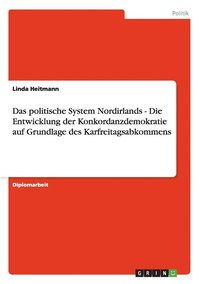 bokomslag politische System Nordirlands - Die Entwicklung der Konkordanzdemokratie auf Grundlage des Karfreitagsabkommens