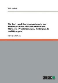 bokomslag Sach - und Beziehungsebene in der Kommunikation zwischen Frauen und Männern - Problemanalyse, Hintergründe und Lösungen