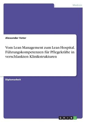 bokomslag Vom Lean Management zum Lean Hospital. Fhrungskompetenzen fr Pflegekrfte in verschlankten Klinikstrukturen