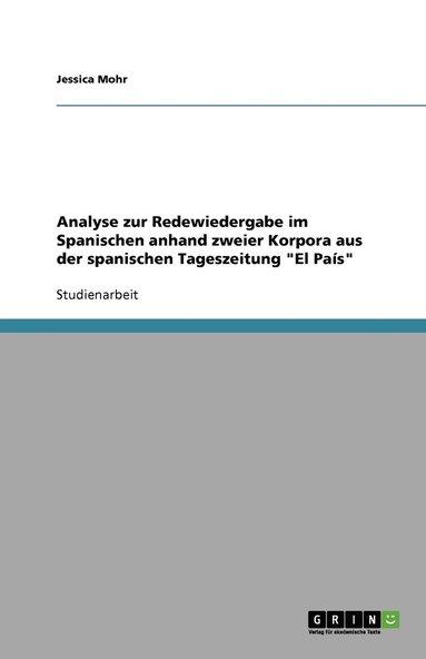 bokomslag Analyse Zur Redewiedergabe Im Spanischen Anhand Zweier Korpora Aus Der Spanischen Tageszeitung 'el Pais'