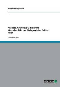 bokomslag Ansätze, Grundzüge, Ziele und Menschenbild der Pädagogik im Dritten Reich