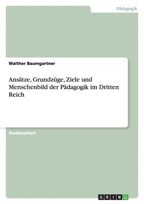 bokomslag Ansätze, Grundzüge, Ziele und Menschenbild der Pädagogik im Dritten Reich