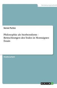 bokomslag Philosophie ALS Sterbensform - Betrachtungen Des Todes in Montaignes Essais