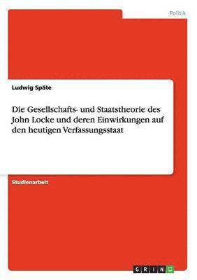 bokomslag Die Gesellschafts- Und Staatstheorie Des John Locke Und Deren Einwirkungen Auf Den Heutigen Verfassungsstaat