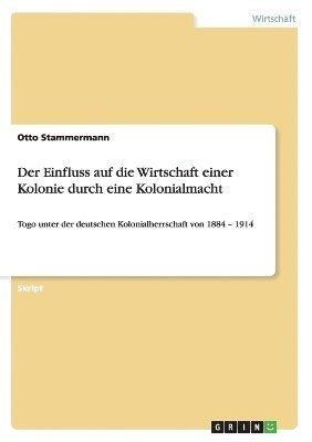 bokomslag Einfluss auf die Wirtschaft einer Kolonie durch eine Kolonialmacht