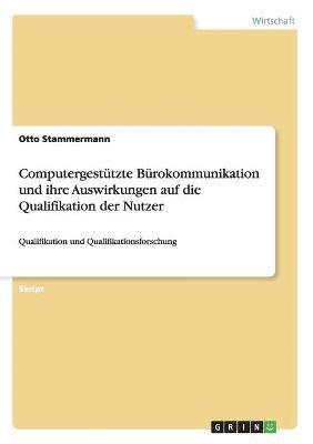 Otto Stammermann - Computergestützte Bürokommunikation und ihre Auswirkungen auf die Qualifikation der Nutzer, Häftad