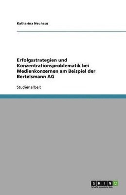 bokomslag Erfolgsstrategien und Konzentrationsproblematik bei Medienkonzernen am Beispiel der Bertelsmann AG