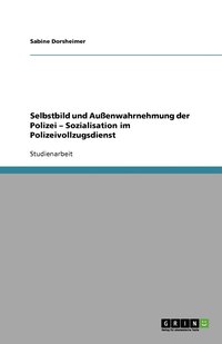 bokomslag Selbstbild und Außenwahrnehmung der Polizei - Sozialisation im Polizeivollzugsdienst