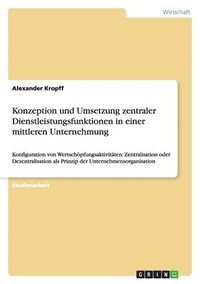 bokomslag Konzeption und Umsetzung zentraler Dienstleistungsfunktionen in einer mittleren Unternehmung
