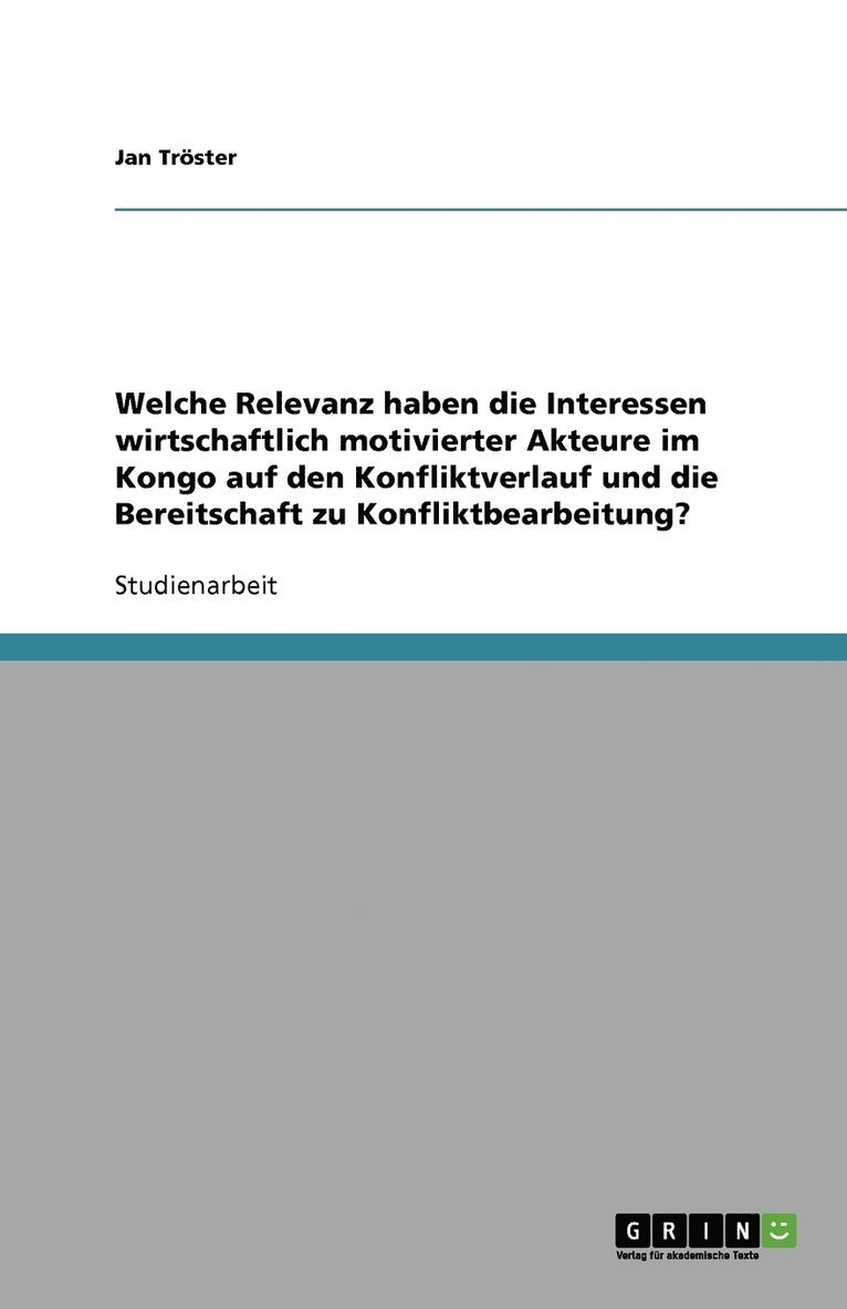 Welche Relevanz haben die Interessen wirtschaftlich motivierter Akteure im Kongo auf den Konfliktverlauf und die Bereitschaft zu Konfliktbearbeitung? 1