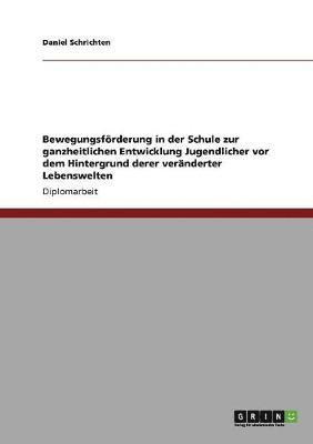 bokomslag Bewegungsfoerderung in der Schule zur ganzheitlichen Entwicklung Jugendlicher vor dem Hintergrund derer veranderter Lebenswelten