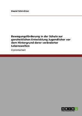 Daniel Schrichten - Bewegungsförderung in der Schule zur ganzheitlichen Entwicklung Jugendlicher vor dem Hintergrund derer veränderter Lebenswelten, Häftad