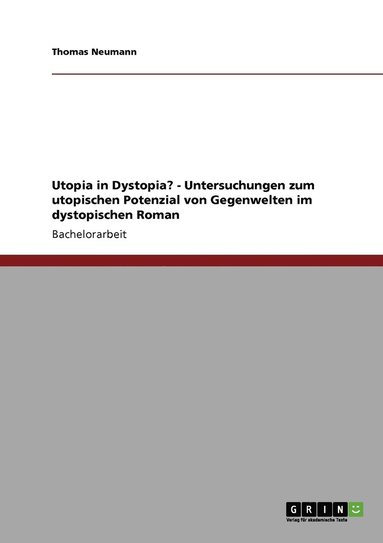 bokomslag Utopia in Dystopia? - Untersuchungen zum utopischen Potenzial von Gegenwelten im dystopischen Roman