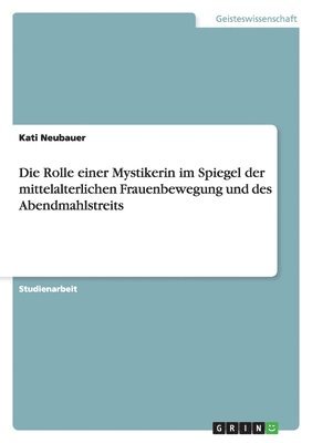 bokomslag Die Rolle Einer Mystikerin Im Spiegel Der Mittelalterlichen Frauenbewegung Und Des Abendmahlstreits