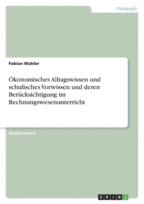 bokomslag konomisches Alltagswissen und schulisches Vorwissen und deren Bercksichtigung im Rechnungswesenunterricht