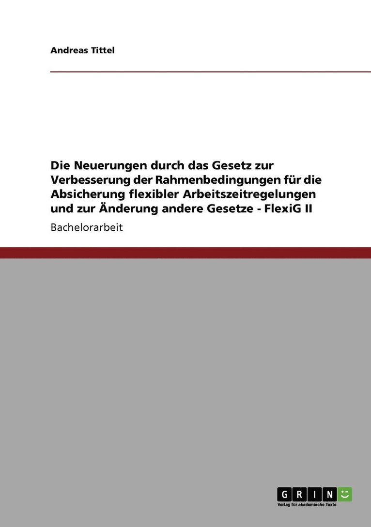 Die Neuerungen durch das Gesetz zur Verbesserung der Rahmenbedingungen fur die Absicherung flexibler Arbeitszeitregelungen und zur AEnderung andere Gesetze - FlexiG II 1