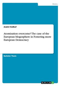 bokomslag Atomization overcome? The case of the European blogosphere in Fostering more European Democracy
