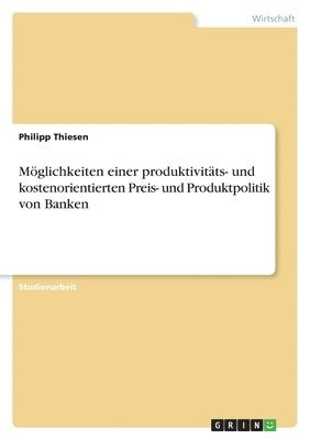 bokomslag Möglichkeiten einer produktivitäts- und kostenorientierten Preis- und Produktpolitik von Banken