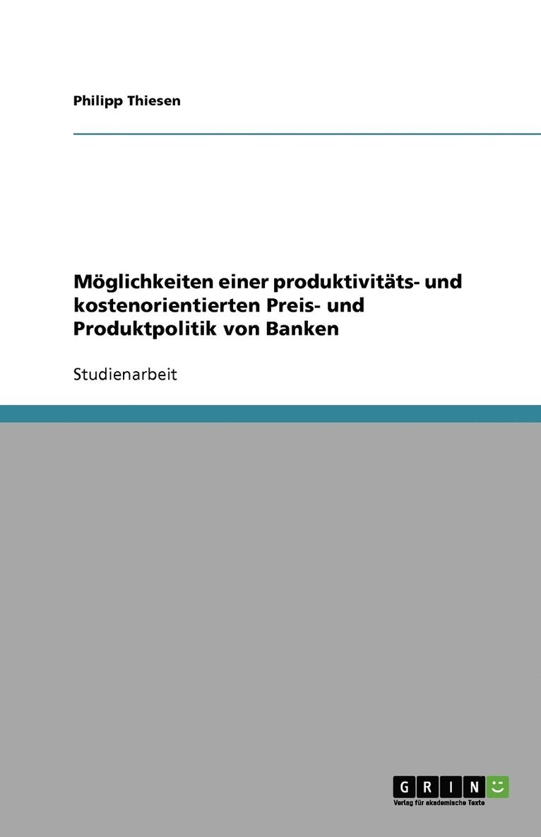 Mglichkeiten einer produktivitts- und kostenorientierten Preis- und Produktpolitik von Banken 1