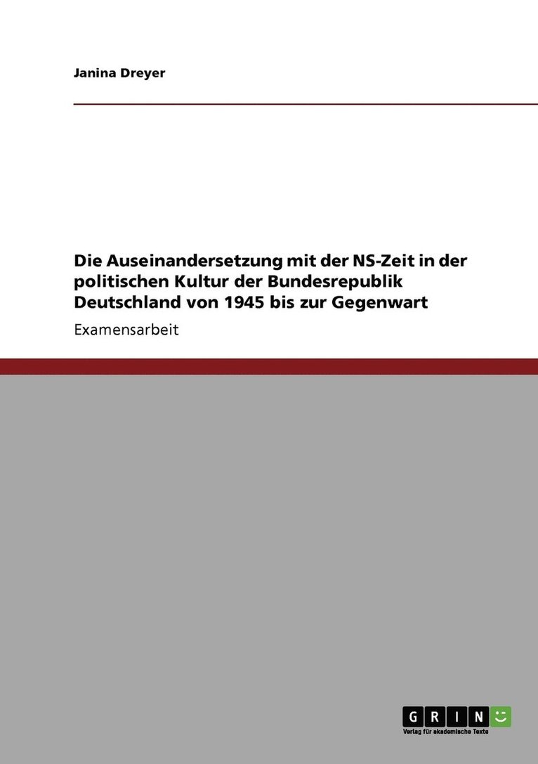 Die Auseinandersetzung mit der NS-Zeit in der politischen Kultur der Bundesrepublik Deutschland von 1945 bis zur Gegenwart 1