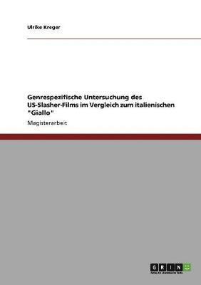 bokomslag Genrespezifische Untersuchung des US-Slasher-Films im Vergleich zum italienischen &quot;Giallo&quot;