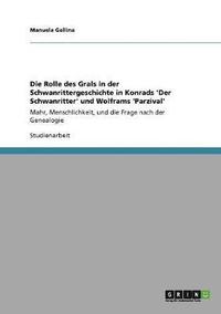 bokomslag Die Rolle des Grals in der Schwanrittergeschichte in Konrads 'Der Schwanritter' und Wolframs 'Parzival'
