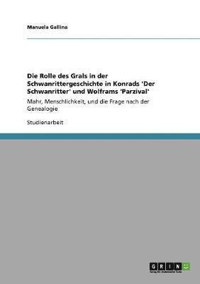 Manuela Gallina - Rolle des Grals in der Schwanrittergeschichte in Konrads 'Der Schwanritter' und Wolframs 'Parzival', Häftad