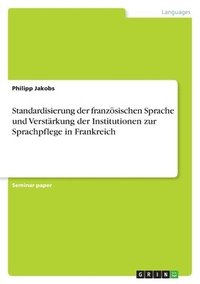 bokomslag Standardisierung der franzoesischen Sprache und Verstarkung der Institutionen zur Sprachpflege in Frankreich