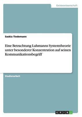 Eine Betrachtung Luhmanns Systemtheorie unter besonderer Konzentration auf seinen Kommunikationsbegriff 1