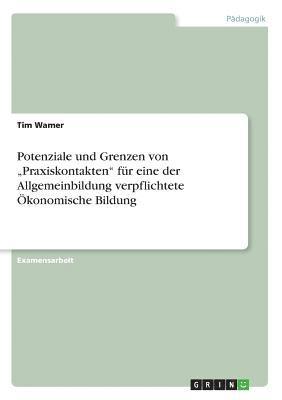 bokomslag Potenziale und Grenzen von &quot;Praxiskontakten&quot; fr eine der Allgemeinbildung verpflichtete konomische Bildung