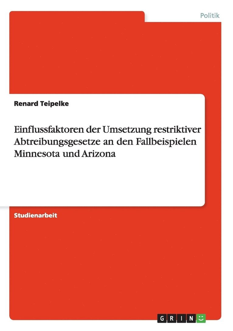 Renard Teipelke - Einflussfaktoren der Umsetzung restriktiver Abtreibungsgesetze an den Fallbeispielen Minnesota und Arizona, Häftad