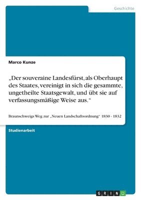 "Der souveraine Landesfürst, als Oberhaupt des Staates, vereinigt in sich die gesammte, ungetheilte Staatsgewalt, und übt sie auf verfassungsmäßige Weise aus."