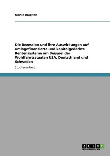 bokomslag Die Rezession Und Ihre Auswirkungen Auf Umlagefinanzierte Und Kapitalgedeckte Rentensysteme Am Beispiel Der Wohlfahrtsstaaten USA, Deutschland Und Schweden