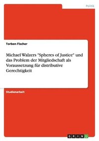 bokomslag Michael Walzers Spheres of Justice und das Problem der Mitgliedschaft als Voraussetzung für distributive Gerechtigkeit