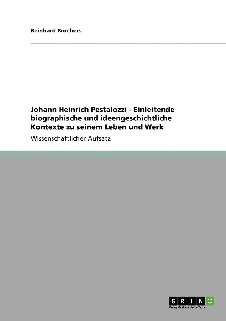 Johann Heinrich Pestalozzi - Einleitende biographische und ideengeschichtliche Kontexte zu seinem Leben und Werk 1