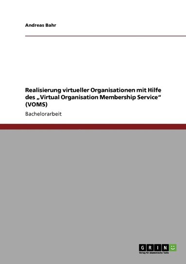 bokomslag Realisierung virtueller Organisationen mit Hilfe des &quot;Virtual Organisation Membership Service&quot; (VOMS)