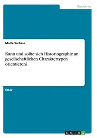 bokomslag Kann und sollte sich Historiographie an gesellschaftlichen Charaktertypen orientieren?