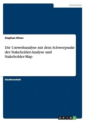 bokomslag Die Umweltanalyse mit dem Schwerpunkt der Stakeholder-Analyse und Stakeholder-Map