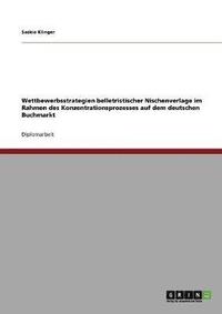 bokomslag Wettbewerbsstrategien belletristischer Nischenverlage im Rahmen des Konzentrationsprozesses auf dem deutschen Buchmarkt