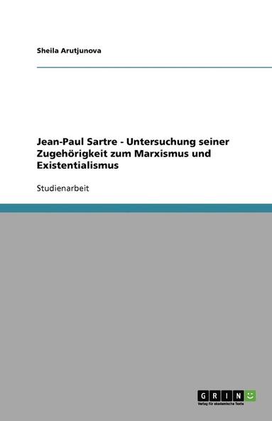 bokomslag Jean-Paul Sartre - Untersuchung seiner Zugehoerigkeit zum Marxismus und Existentialismus