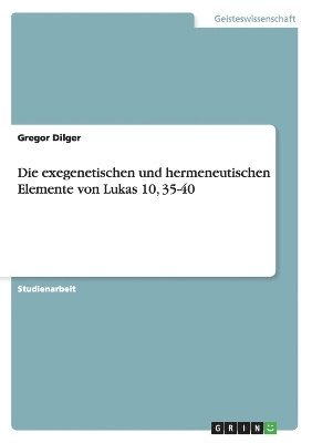 Die exegenetischen und hermeneutischen Elemente von Lukas 10, 35-40 1